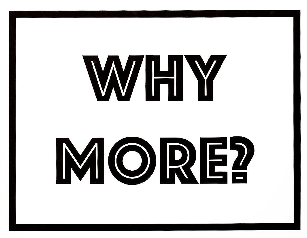 WHY MORE?